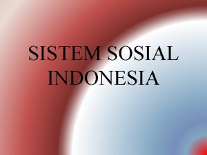 SISTEM SOSIAL INDONESIA PENGERTIAN SISTEM SOSIAL q Istilah