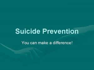 Suicide Prevention You can make a difference The