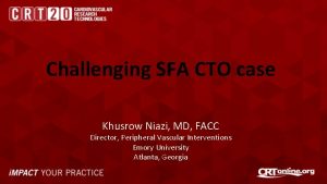 Challenging SFA CTO case Khusrow Niazi MD FACC