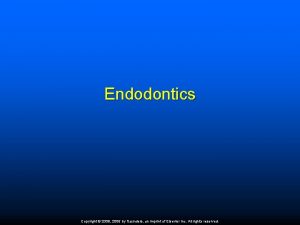 Endodontics Copyright 2009 2006 by Saunders an imprint