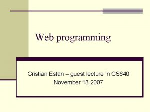 Web programming Cristian Estan guest lecture in CS