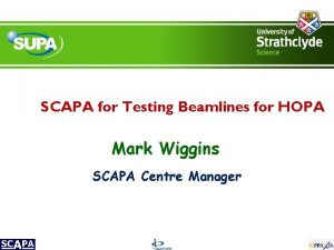 SCAPA for Testing Beamlines for HOPA Mark Wiggins