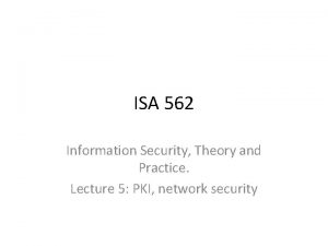 ISA 562 Information Security Theory and Practice Lecture