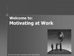 Welcome to Motivating at Work Course Technology Motivating