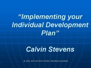 Implementing your Individual Development Plan Calvin Stevens 1999