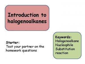 Introduction to halogenoalkanes Starter Test your partner on