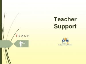 Teacher Support TEACH Objectives of the Teacher Support