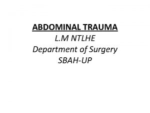 ABDOMINAL TRAUMA L M NTLHE Department of Surgery