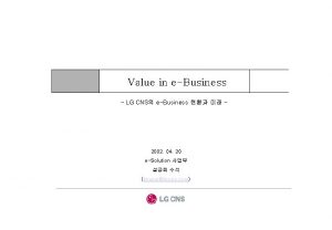 Value in eBusiness LG CNS eBusiness 2002 04