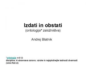 Izdati in obstati ontologija zalonitva Andrej Blatnik ontologja