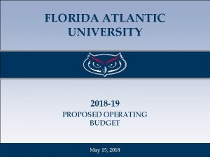 FLORIDA ATLANTIC UNIVERSITY 2018 19 PROPOSED OPERATING BUDGET