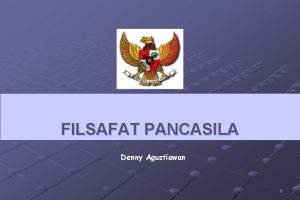 FILSAFAT PANCASILA Denny Agustiawan 1 KOMPETENSI YANG MAU