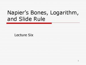 Napiers Bones Logarithm and Slide Rule Lecture Six