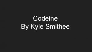 Codeine By Kyle Smithee Codeine is a legal