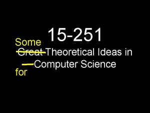 15 251 Some Great Theoretical Ideas in Computer