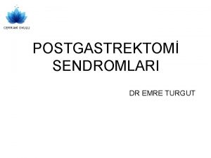 CERRAH OKULU POSTGASTREKTOM SENDROMLARI DR EMRE TURGUT CERRAH