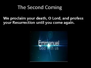 The Second Coming We proclaim your death O