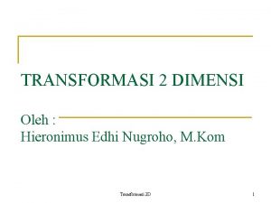 TRANSFORMASI 2 DIMENSI Oleh Hieronimus Edhi Nugroho M