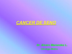 CANCER DE SENO Dr Alvaro Menendez L Oncologo