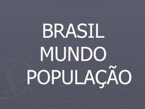 BRASIL MUNDO POPULAO Conceitos bsicos populao absoluta populao