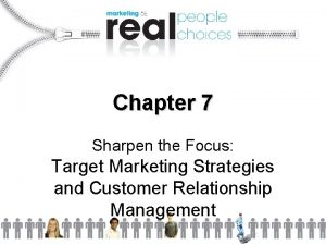 Chapter 7 Sharpen the Focus Target Marketing Strategies