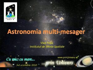 Astronomia multimesager Vlad Popa Institutul de Stiinte Spatiale