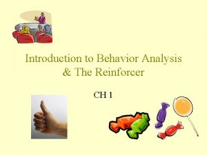 Introduction to Behavior Analysis The Reinforcer CH 1