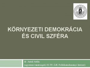 1 KRNYEZETI DEMOKRCIA S CIVIL SZFRA dr Antal