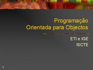 Programao Orientada para Objectos ETI e IGE ISCTE