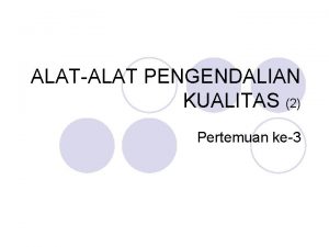 ALATALAT PENGENDALIAN KUALITAS 2 Pertemuan ke3 CHECK SHEET