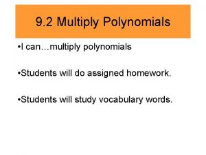 9 2 Multiply Polynomials I canmultiply polynomials Students