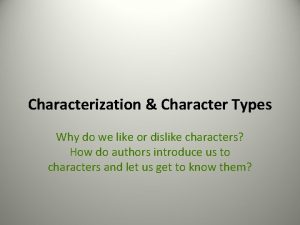 Characterization Character Types Why do we like or