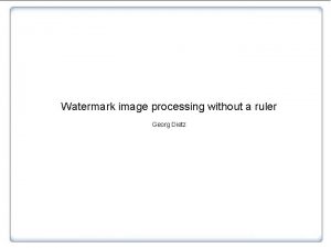 Watermark image processing without a ruler Georg Dietz