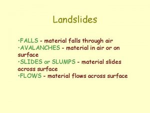 Landslides FALLS material falls through air AVALANCHES material