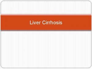 Liver Cirrhosis Liver cirrhosis Objectives Define Cirrhosis Recognize