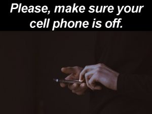 Please make sure your cell phone is off