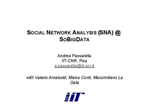 SOCIAL NETWORK ANALYSIS SNA SOBIGDATA Andrea Passarella IITCNR
