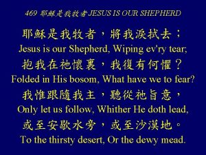 469 JESUS IS OUR SHEPHERD Jesus is our