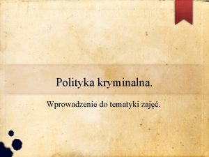 Polityka kryminalna Wprowadzenie do tematyki zaj Podstawowe definicje