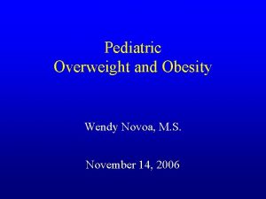 Pediatric Overweight and Obesity Wendy Novoa M S