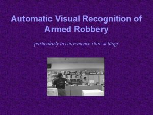 Automatic Visual Recognition of Armed Robbery particularly in