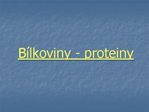 Blkoviny proteiny Blkoviny n n n jsou makromolekulrn