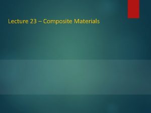 Lecture 23 Composite Materials Composite Materials Reference Text