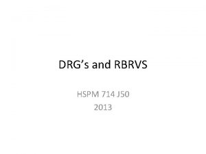 DRGs and RBRVS HSPM 714 J 50 2013