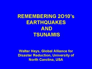 REMEMBERING 2 O 10s EARTHQUAKES AND TSUNAMIS Walter