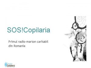 SOSCopilaria Primul radiomarton caritabil din Romania Context Despre