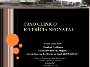 CASO CLNICO ICTERCIA NEONATAL Felipe Bozi Soares Glenda