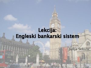 Lekcija Engleski bankarski sistem Julija Sekuli Bankarski sistem