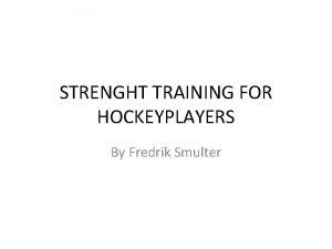 STRENGHT TRAINING FOR HOCKEYPLAYERS By Fredrik Smulter Fredrik