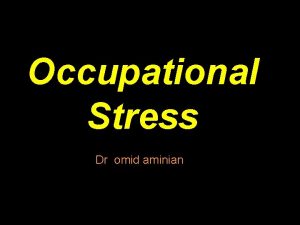 Occupational Stress Dr omid aminian Work place stress